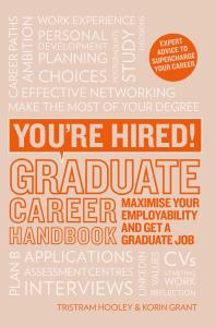 Youre Hired Graduate Career Handbook Maximise Your Employability And Get A Graduate Job 1st Edition Korin Grant Tristram Hooley