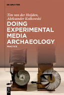 Doing Experimental Media Archaeology Practice Tim Van Der Heijden