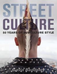 Street Culture 50 Years Of Subculture Style 1st Edition Gavin Baddeley