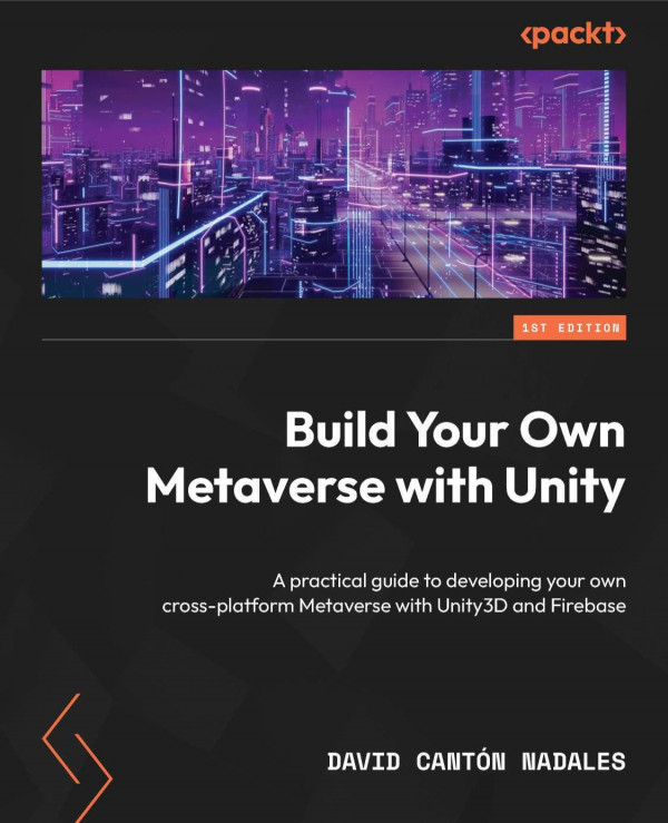 Build Your Own Metaverse With Unity A Practical Guide To Developing Your Own Crossplatform Metaverse With Unity3d And Firebase Teamira True Pdf 1st Edition David Cantn Nadales