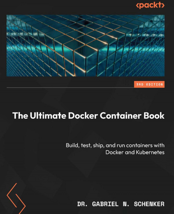 The Ultimate Docker Container Book Build Test Ship And Run Containers With Docker And Kubernetes Teamira True Pdf 3rd Edition Dr Gabriel N Schenker