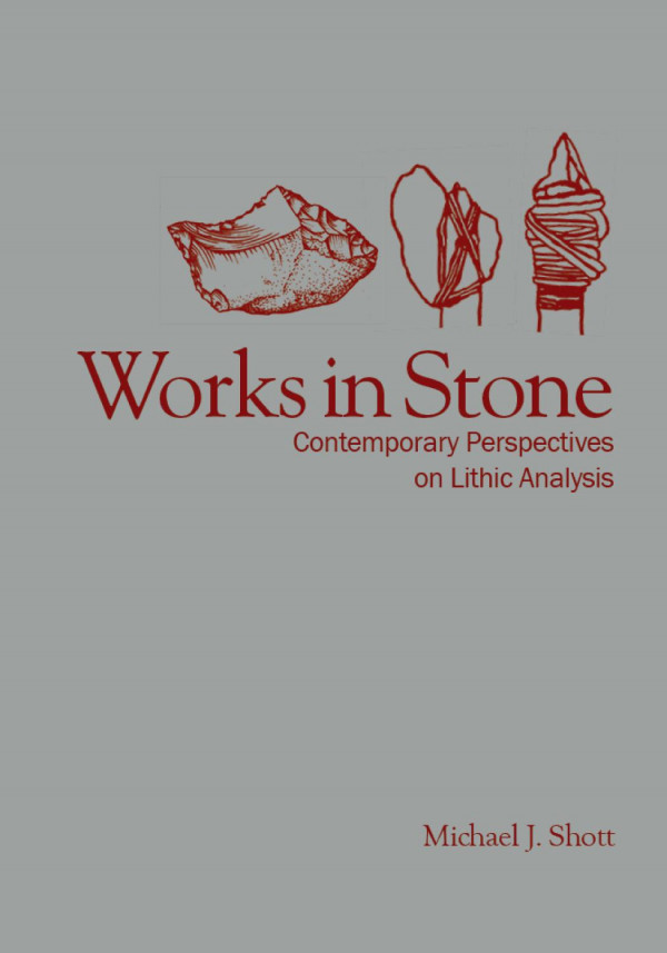 Works In Stone Contemporary Perspectives On Lithic Analysis 1st Edition Michael J Shott
