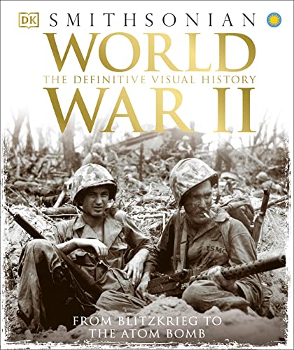 World War Ii The Definitive Visual History From Blitzkrieg To The Atom Bomb Dk Ultimate Guides Revised Dk