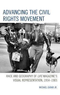 Advancing The Civil Rights Movement Race And Geography Of Life Magazines Visual Representation 19541965 Michael Dibari Jr Michael Dibari