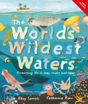 The Worlds Wildest Waters Protecting Life In Seas Rivers And Lakes Catherine Barr