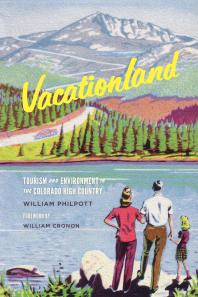 Vacationland Tourism And Environment In The Colorado High Country William Philpott William Cronon