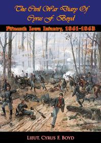 The Civil War Diary Of Cyrus F Boyd Fifteenth Iowa Infantry 18611863 Illustrated Edition Lieut Cyrus F Boyd