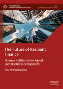 The Future Of Resilient Finance Finance Politics In The Age Of Sustainable Development Julia M Puaschunder