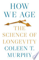 How We Age The Science Of Longevity Coleen T Murphy