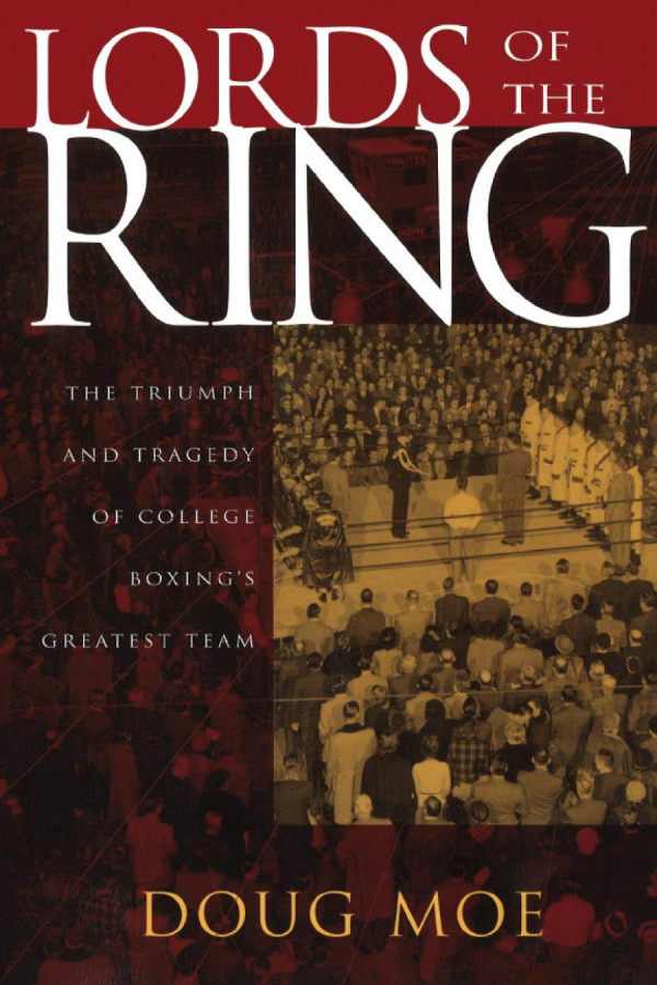 Lords Of The Ring The Triumph And Tragedy Of College Boxings Greatest Team 1st Edition Doug Moe