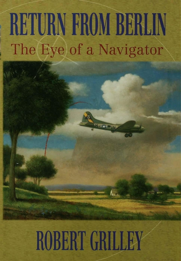 Return From Berlin The Eye Of A Navigator 1st Edition Robert Grilley