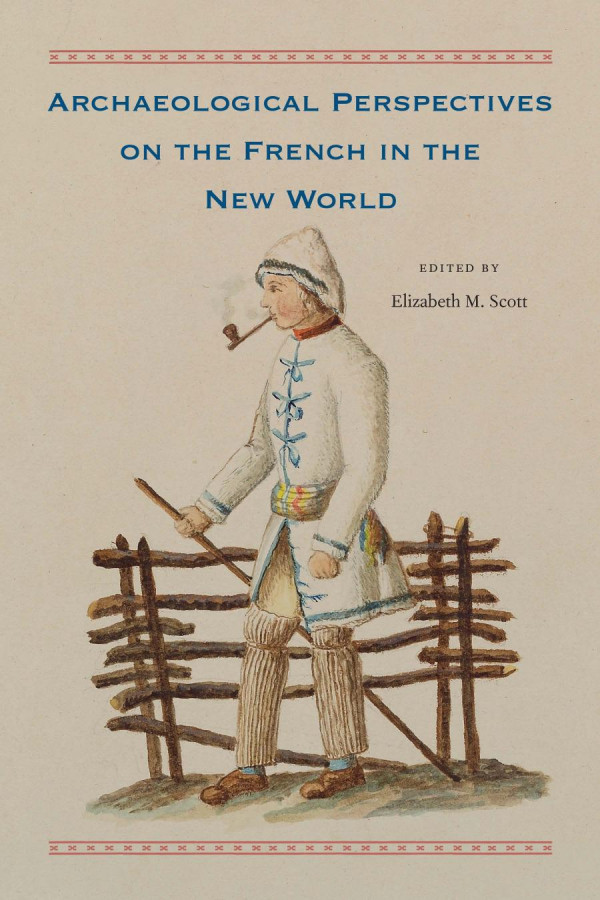 Archaeological Perspectives On The French In The New World 1st Edition Elizabeth M Scott