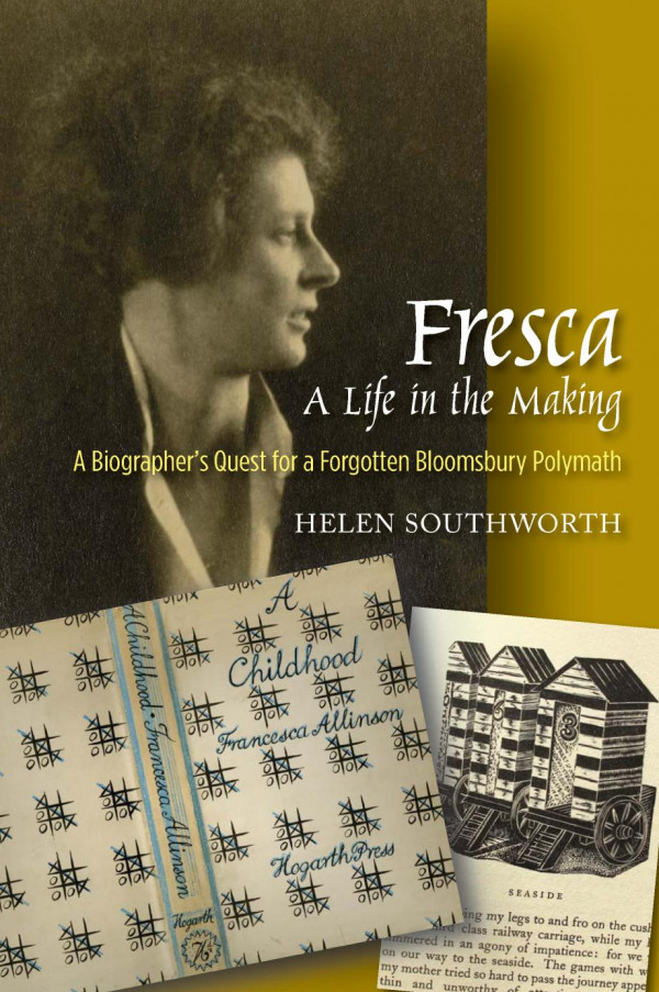 Fresca A Life In The Making A Biographers Quest For A Forgotten Bloomsbury Polymath 1st Edition Helen Southworth