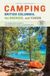 Camping Bc The Rockies Yukon The Complete Guide To National Provincial And Territorial Campgroundsexpanded Eighth Edition 8th Edition Jayne Seagrave