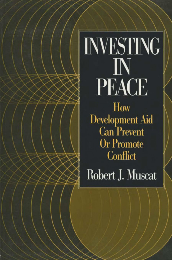 Investing In Peace How Development Aid Can Prevent Or Promote Conflict Robert J Muscat