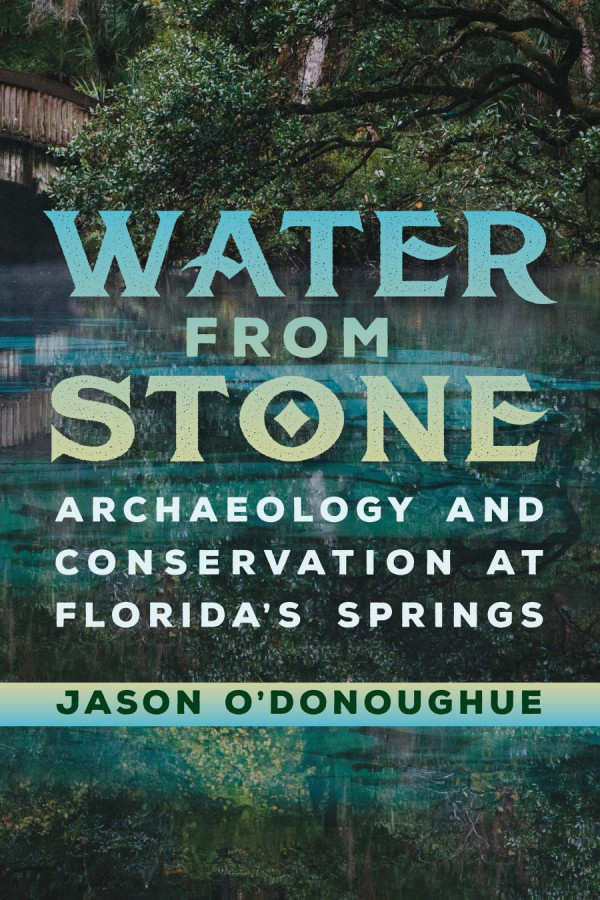 Water From Stone Archaeology And Conservation At Floridas Springs 1st Edition Jason Odonoughue