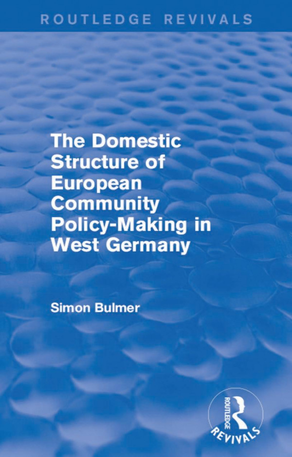 The Domestic Structure Of European Community Policymaking In West Germany Routledge Revivals Simon Bulmer