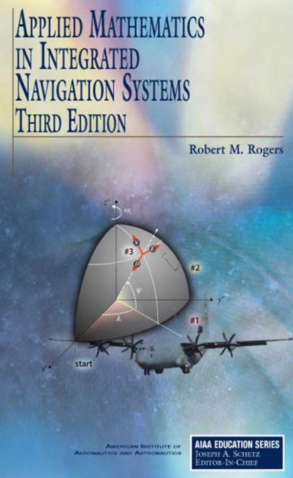 Applied Mathematics In Integrated Navigation Systems Third Edition Aiaa Education 3rd Edition Robert M Rogers