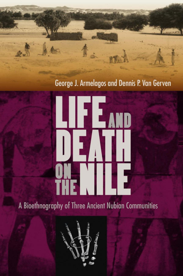 Life And Death On The Nile A Bioethnography Of Three Ancient Nubian Communities 1st Edition George J Armelagos Dennis P Van Gerven