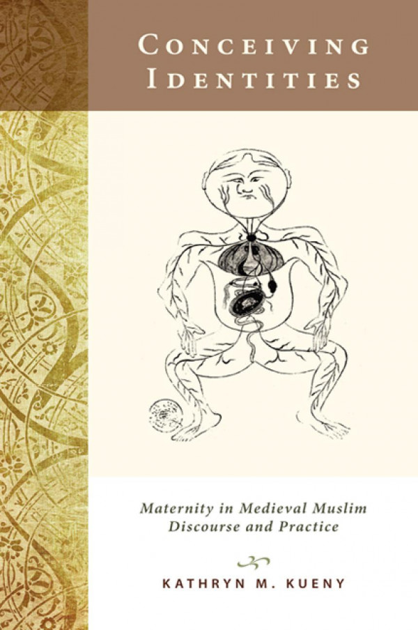 Conceiving Identities Maternity In Medieval Muslim Discourse And Practice Kathryn M Kueny