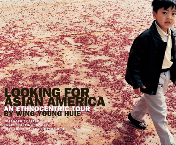 Looking For Asian America An Ethnocentric Tour By Wing Young Huie 1st Edition Wing Young Huie Frank H Wu Frank H Wu