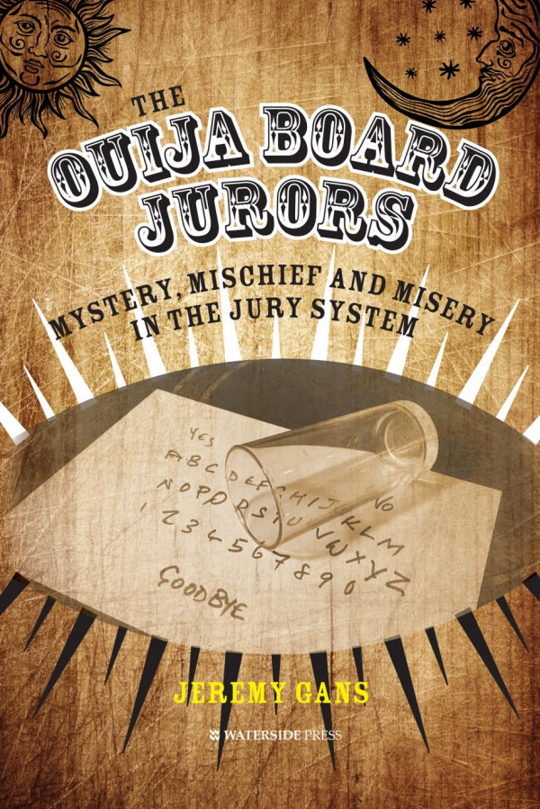The Ouija Board Jurors Mystery Mischief And Misery In The Jury System 1st Edition Jeremy Gans