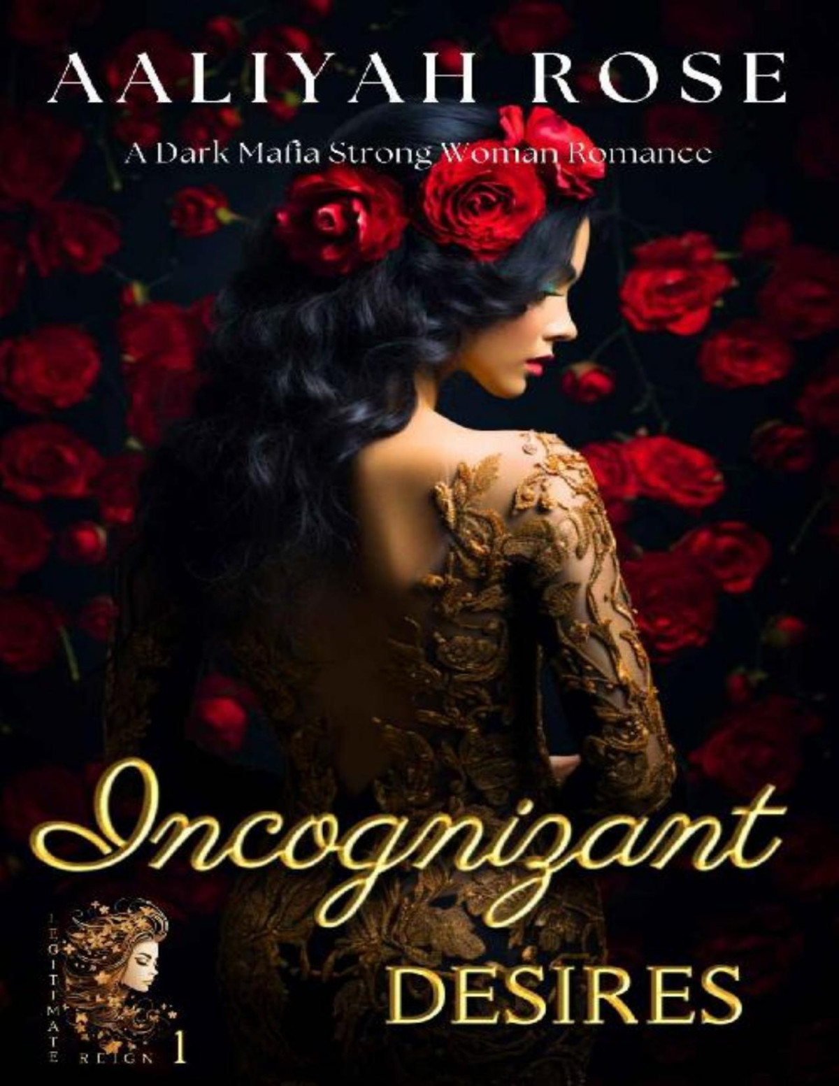 Incognizant Desires A Dark Mafia Strong Woman Romance Legitimate Reign Book 1 Aaliyah Rose