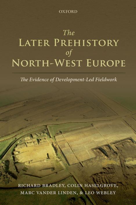 The Later Prehistory Of Northwest Europe The Evidence Of Developmentled Fieldwork Richard Bradley Colin Haselgrove Marc Vander Linden Leo Webley