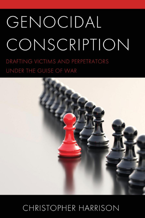 Genocidal Conscription Drafting Victims And Perpetrators Under The Guise Of War Christopher Harrison