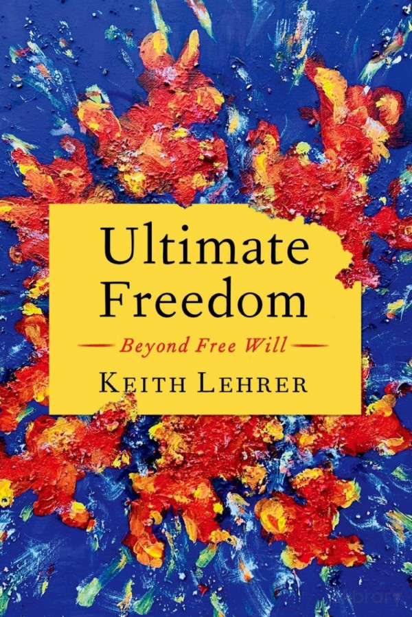 Ultimate Freedom Beyond Free Will Keith Lehrer
