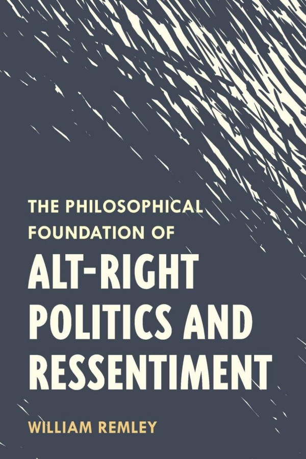 The Philosophical Foundation Of Altright Politics And Ressentiment William Remley