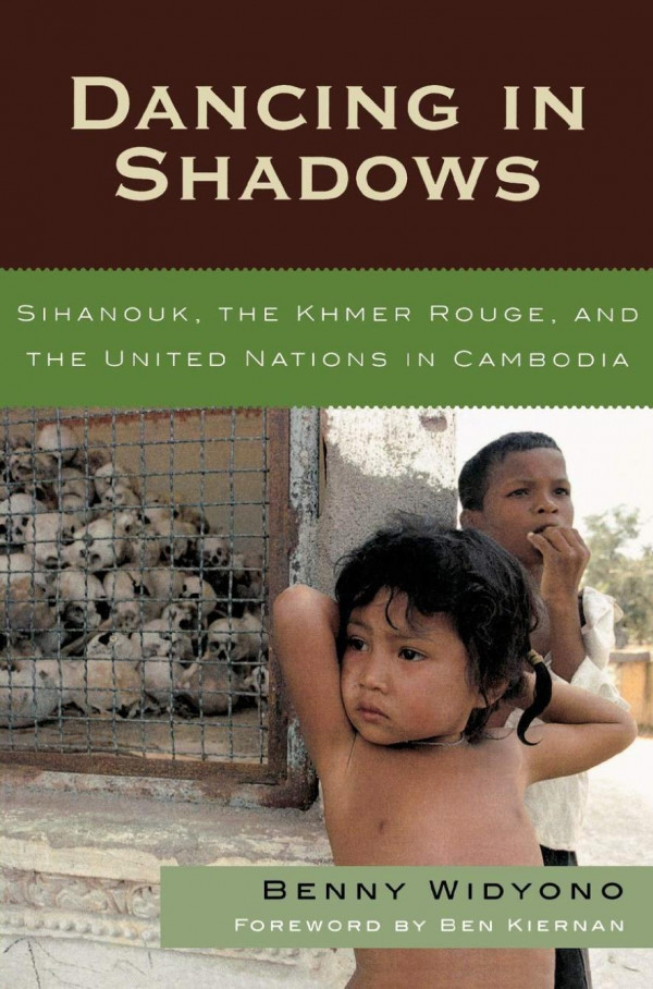 Dancing In Shadows Sihanouk The Khmer Rouge And The United Nations In Cambodia Benny Widyono