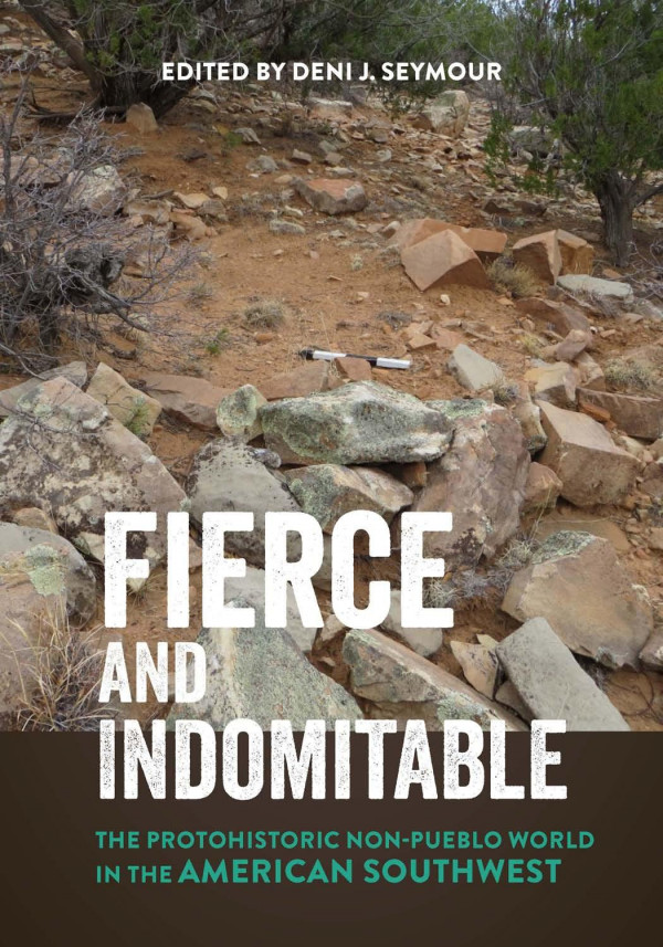 Fierce And Indomitable The Protohistoric Nonpueblo World In The American Southwest 1st Edition Deni J Seymour