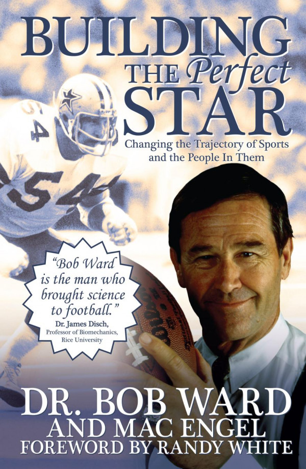 Building The Perfect Star Changing The Trajectory Of Sports And The People In Them 1st Edition Bob Ward Mac Engel Randy White