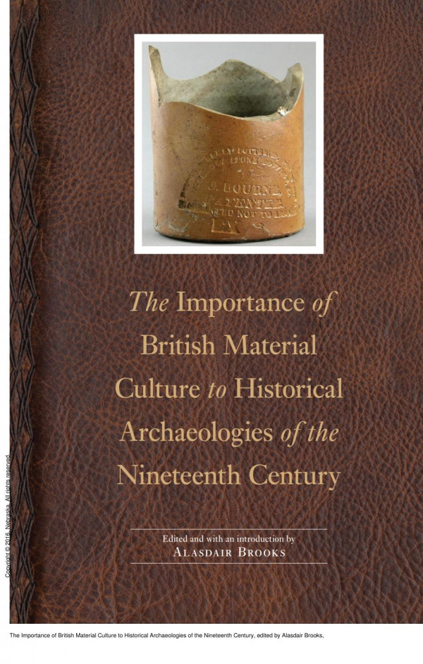 The Importance Of British Material Culture To Historical Archaeologies Of The Nineteenth Century 1st Edition Alasdair Brooks