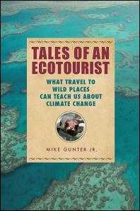 Tales Of An Ecotourist What Travel To Wild Places Can Teach Us About Climate Change 1st Edition Mike Gunter