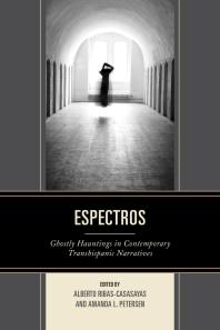Espectros Ghostly Hauntings In Contemporary Transhispanic Narratives Alberto Ribascasasayas Juliana Martnez Amanda L Petersen Mara Del Carmen Caa Jimnez Edward M Chauca Megan Corbin Isabel Cuado Victoria L Garrett Juan Pablo Lupi Karen Wooley Martin