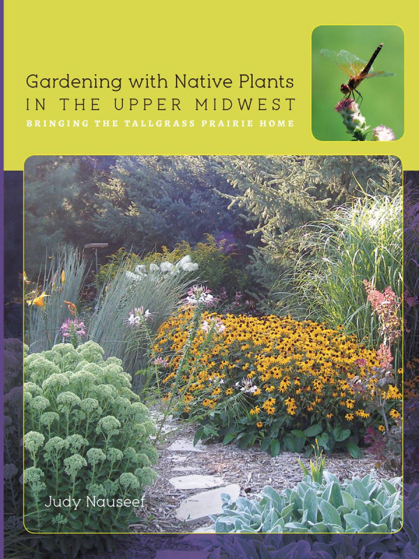 Gardening With Native Plants In The Upper Midwest Bringing The Tallgrass Prairie Home Judy Nauseef Holly Carver