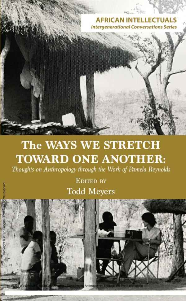 The Ways We Stretch Toward One Another Thoughts On Anthropology Through The Work Of Pamela Reynolds 1st Edition Todd Meyers