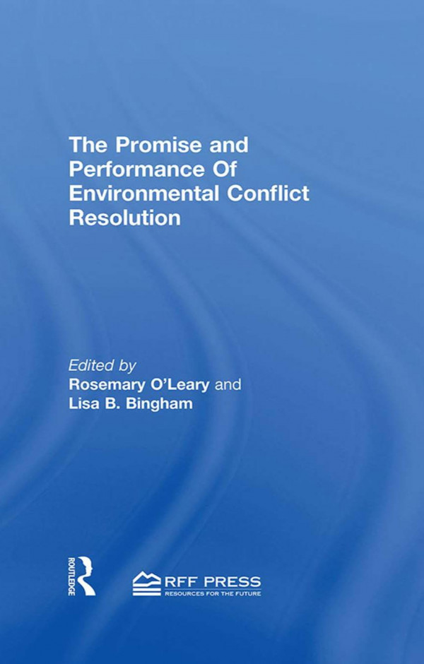 Promise And Performance Of Environmental Conflict Resolution Rosemary Oleary Lisa Bingham