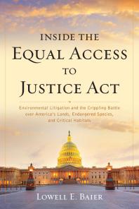 Inside The Equal Access To Justice Act Environmental Litigation And The Crippling Battle Over Americas Lands Endangered Species And Critical Habitats Lowell E Baier