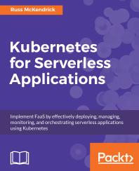 Kubernetes For Serverless Applications Implement Faas By Effectively Deploying Managing Monitoring And Orchestrating Serverless Applications Using Kubernetes 1st Edition Russ Mckendrick