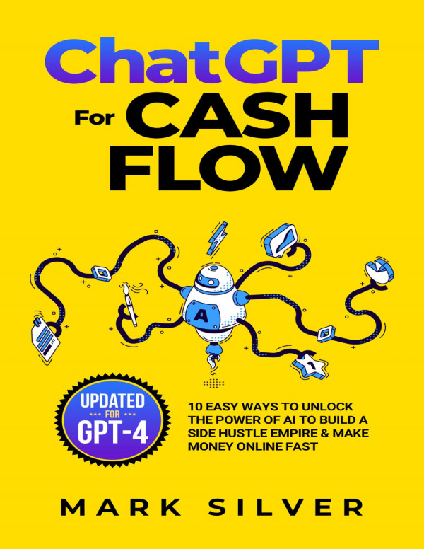 Chatgpt For Cash Flow 10 Easy Ways To Unlock The Power Of Ai To Build A Side Hustle Empire Make Money Online Fast Mark Silver