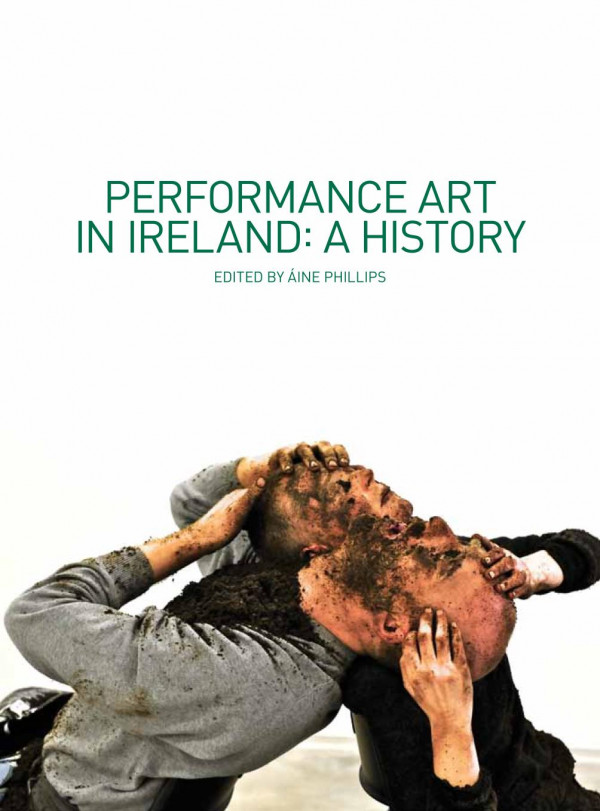 Performance Art In Ireland A History 1st Edition Aine Phillips