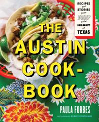 The Austin Cookbook Recipes And Stories From Deep In The Heart Of Texas Paula Forbes Robert Strickland