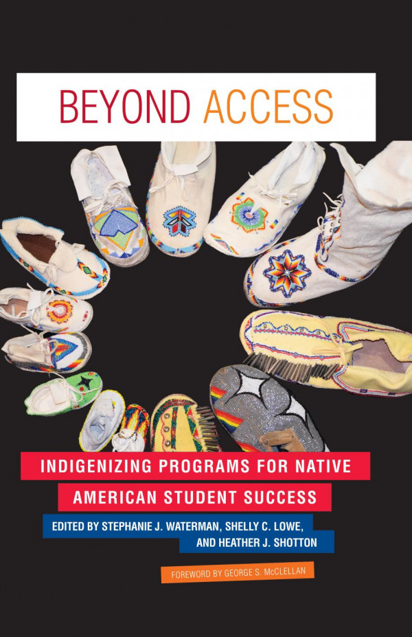 Beyond Access Indigenizing Programs For Native American Student Success 1st Edition Stephanie J Waterman Shelly C Lowe Heather J Shotton George S Mcclellan
