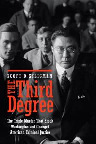 The Third Degree The Triple Murder That Shook Washington And Changed American Criminal Justice 1st Edition Scott D Seligman