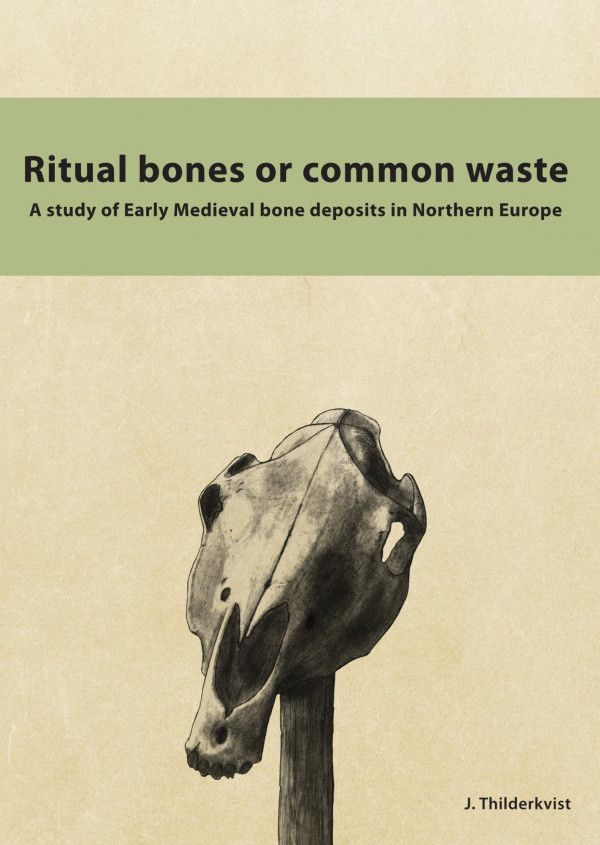 Ritual Bones Or Common Waste A Study Of Early Medieval Bone Deposits In Northern Europe 1st Edition J Thilderkvist