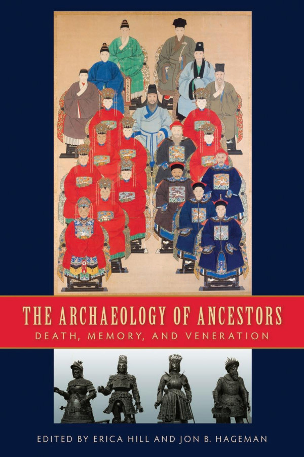 The Archaeology Of Ancestors Death Memory And Veneration 1st Edition Hill Hageman