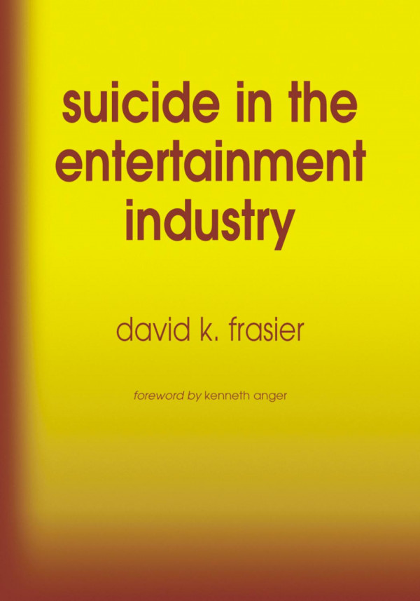Suicide In The Entertainment Industry An Encyclopedia Of 840 Twentieth Century Cases 1st Edition David K Frasier